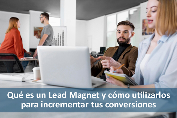 Qu� es un Lead Magnet y c�mo utilizarlos para incrementar tus conversiones