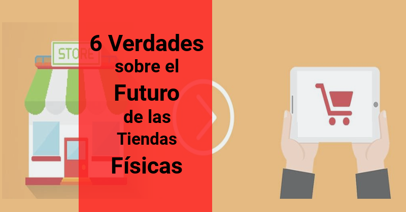 6 Verdades sobre el Futuro de las Tiendas F�sicas