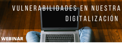 WEBINAR. VULNERABILIDADES EN NUESTRA DIGITALIZACI�N