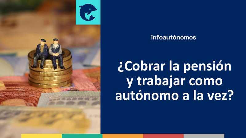�Se puede cobrar la pensi�n y trabajar como aut�nomo a la vez?